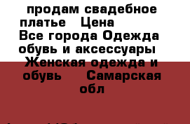 продам свадебное платье › Цена ­ 4 500 - Все города Одежда, обувь и аксессуары » Женская одежда и обувь   . Самарская обл.